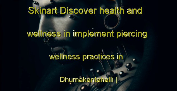 Skinart Discover health and wellness in implement piercing wellness practices in Dhumakantahalli | PiercingTraining | PiercingClasses | SkinartTraining-India